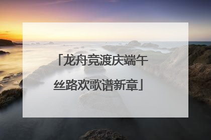 龙舟竞渡庆端午 丝路欢歌谱新章