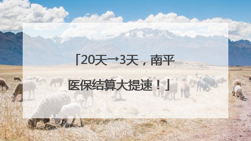 20天→3天，南平医保结算大提速！
