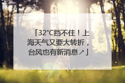 32℃挡不住！上海天气又要大转折，台风也有新消息↗