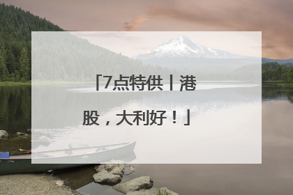 7点特供丨港股，大利好！