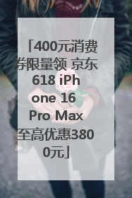 400元消费券限量领 京东618 iPhone 16 Pro Max至高优惠3800元