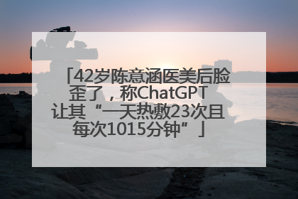 42岁陈意涵医美后脸歪了，称ChatGPT让其“一天热敷23次且每次1015分钟”