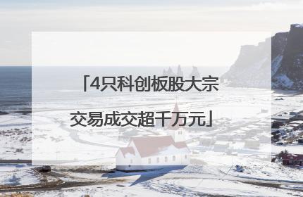 4只科创板股大宗交易成交超千万元