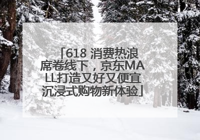 618 消费热浪席卷线下，京东MALL打造又好又便宜沉浸式购物新体验