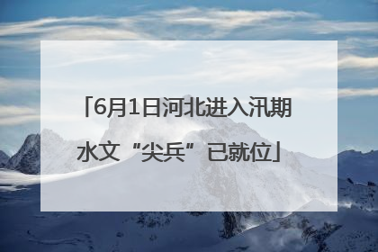 6月1日河北进入汛期 水文“尖兵”已就位