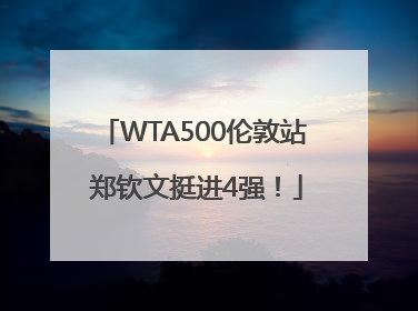 WTA500伦敦站 郑钦文挺进4强！
