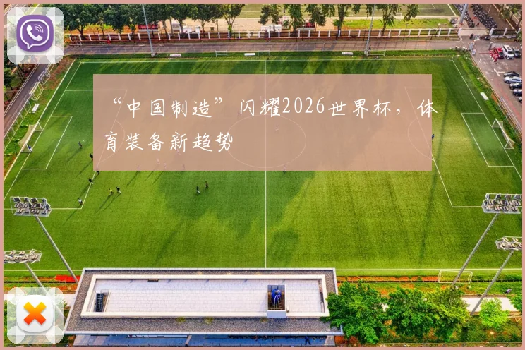 “中国制造”闪耀2026世界杯，体育装备新趋势